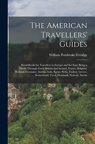 9781018389028: The American Travellers' Guides: Hand-Books for Travellers in Europe and the East, Being a Guide Through Great Britain and Ireland, France, Belgium, ... Switzerland, Tyrol, Denmark, Norway, Swede