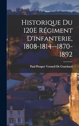 9781018391656: Historique Du 120E Rgiment D'infanterie, 1808-1814--1870-1892