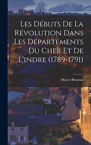 Imagen de archivo de Les Debuts De La Revolution Dans Les Departements Du Cher Et De L'indre (1789-1791) a la venta por THE SAINT BOOKSTORE