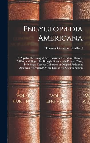 Beispielbild fr Encyclopaedia Americana: A Popular Dictionary of Arts, Sciences, Literature, History, Politics, and Biography, Brought Down to the Present Time; Including a Copious Collection of Original Articles in American Biography; On the Basis of the Seventh Edition zum Verkauf von THE SAINT BOOKSTORE