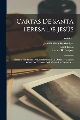 Imagen de archivo de CARTAS DE SANTA TERESA DE JESS. MADRE Y FUNDADORA DE LA REFORMA DE LA ORDEN DE NUESTRA SEORA DEL CARMEN, DE LA PRIMITIVA OBSERVANCIA; VOLUME 1 a la venta por KALAMO LIBROS, S.L.