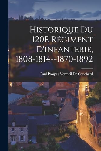 Beispielbild fr Historique Du 120E R�giment D'infanterie, 1808-1814--1870-1892 zum Verkauf von Chiron Media