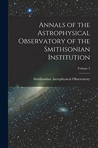 Beispielbild fr Annals of the Astrophysical Observatory of the Smithsonian Institution; Volume 2 zum Verkauf von THE SAINT BOOKSTORE