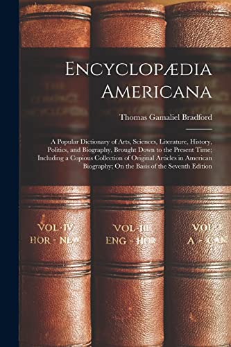 Beispielbild fr Encyclopaedia Americana: A Popular Dictionary of Arts, Sciences, Literature, History, Politics, and Biography, Brought Down to the Present Time; Including a Copious Collection of Original Articles in American Biography; On the Basis of the Seventh Edition zum Verkauf von THE SAINT BOOKSTORE