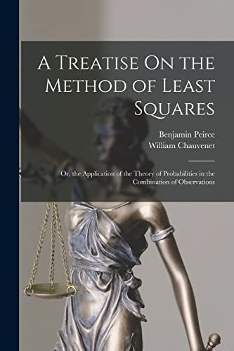 Stock image for A Treatise On the Method of Least Squares: Or, the Application of the Theory of Probabilities in the Combination of Observations for sale by THE SAINT BOOKSTORE