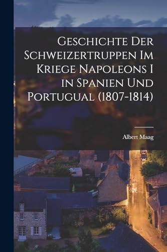 Stock image for Geschichte Der Schweizertruppen Im Kriege Napoleons I in Spanien Und Portugual (1807-1814) for sale by Chiron Media