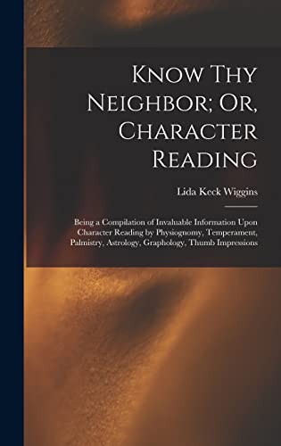 Beispielbild fr Know Thy Neighbor; Or, Character Reading: Being a Compilation of Invaluable Information Upon Character Reading by Physiognomy, Temperament, Palmistry, Astrology, Graphology, Thumb Impressions zum Verkauf von THE SAINT BOOKSTORE