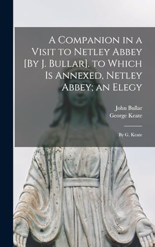 Stock image for A Companion in a Visit to Netley Abbey [By J. Bullar]. to Which Is Annexed, Netley Abbey; an Elegy: By G. Keate for sale by THE SAINT BOOKSTORE