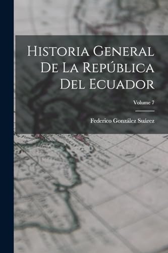 Imagen de archivo de HISTORIA GENERAL DE LA REPBLICA DEL ECUADOR; VOLUME 7. a la venta por KALAMO LIBROS, S.L.