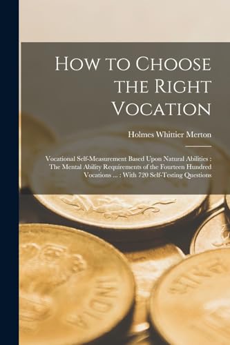 Imagen de archivo de How to Choose the Right Vocation: Vocational Self-Measurement Based Upon Natural Abilities: The Mental Ability Requirements of the Fourteen Hundred Vocations .: With 720 Self-Testing Questions a la venta por THE SAINT BOOKSTORE