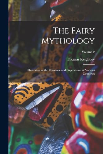 Imagen de archivo de The Fairy Mythology: Illustrative of the Romance and Superstition of Various Countries; Volume 2 a la venta por THE SAINT BOOKSTORE