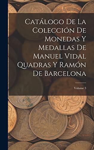 Imagen de archivo de Catalogo De La Coleccion De Monedas Y Medallas De Manuel Vidal Quadras Y Ramon De Barcelona; Volume 3 a la venta por THE SAINT BOOKSTORE