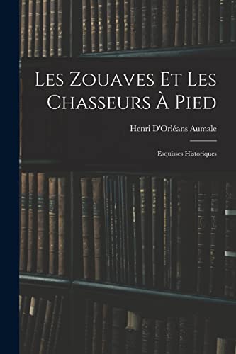 Stock image for Les Zouaves Et Les Chasseurs A Pied: Esquisses Historiques for sale by THE SAINT BOOKSTORE