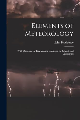 Stock image for Elements of Meteorology: With Questions for Examination: designed for Schools and Academies for sale by THE SAINT BOOKSTORE