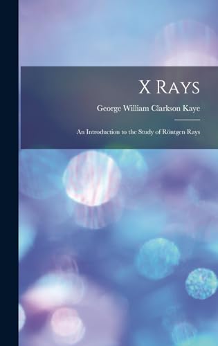 Stock image for X Rays: An Introduction to the Study of Rntgen Rays for sale by Ria Christie Collections