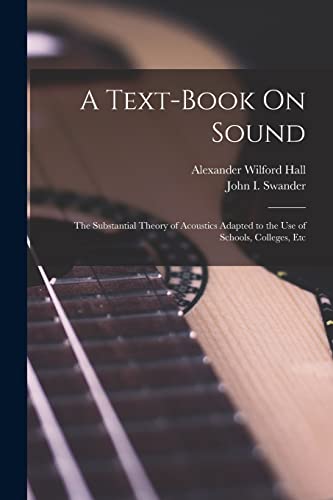 Imagen de archivo de A Text-Book On Sound: The Substantial Theory of Acoustics Adapted to the Use of Schools, Colleges, Etc a la venta por THE SAINT BOOKSTORE