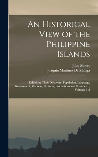 Stock image for An Historical View of the Philippine Islands: Exhibiting Their Discovery, Population, Language, Government, Manners, Customs, Productions and Commerce, Volumes 1-2 for sale by THE SAINT BOOKSTORE