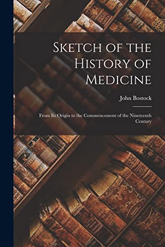 Stock image for Sketch of the History of Medicine: From Its Origin to the Commencement of the Nineteenth Century for sale by California Books