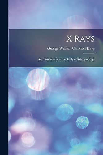 Stock image for X Rays: An Introduction to the Study of Rntgen Rays for sale by Ria Christie Collections