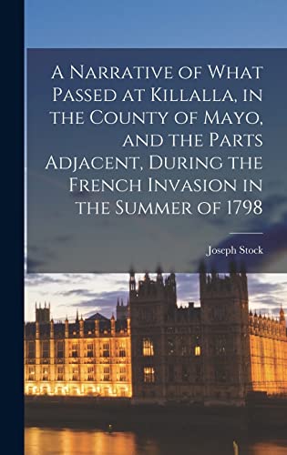 Beispielbild fr A Narrative of What Passed at Killalla, in the County of Mayo, and the Parts Adjacent, During the French Invasion in the Summer of 1798 zum Verkauf von THE SAINT BOOKSTORE