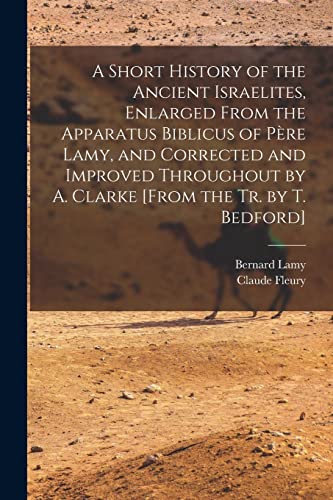 Stock image for A Short History of the Ancient Israelites, Enlarged From the Apparatus Biblicus of Pre Lamy, and Corrected and Improved Throughout by A. Clarke [From for sale by GreatBookPrices