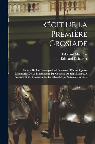 Imagen de archivo de Recit De La Premiere Crosiade: Extrait De La Chronique De L'armenien D'apres Quatre Manuscrits De La Bibliotheque Du Couvent De Saint-Lazare, A Venise, Et Un Manuscrit De La Bibliotheque Nationale, A Paris a la venta por THE SAINT BOOKSTORE