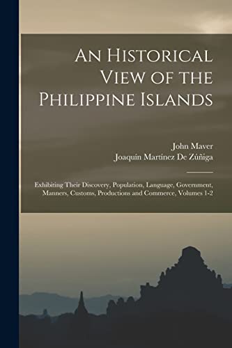 Stock image for An Historical View of the Philippine Islands: Exhibiting Their Discovery, Population, Language, Government, Manners, Customs, Productions and Commerce, Volumes 1-2 for sale by THE SAINT BOOKSTORE