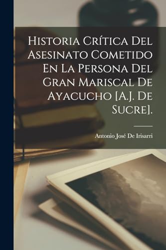 Beispielbild fr HISTORIA CRTICA DEL ASESINATO COMETIDO EN LA PERSONA DEL GRAN MARISCAL DE AYACUCHO [A.J. DE SUCRE]. zum Verkauf von KALAMO LIBROS, S.L.