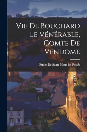 Stock image for Vie De Bouchard Le Venerable, Comte De Vendome for sale by THE SAINT BOOKSTORE
