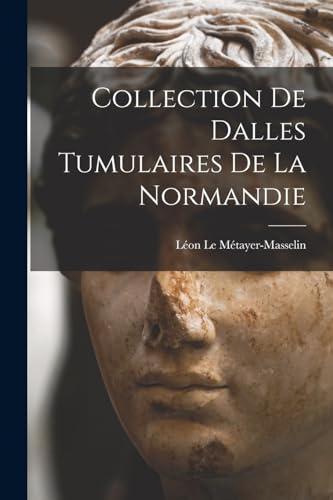Imagen de archivo de Collection De Dalles Tumulaires De La Normandie a la venta por THE SAINT BOOKSTORE