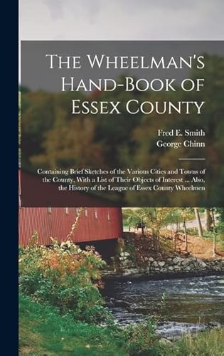 9781018439341: The Wheelman's Hand-Book of Essex County: Containing Brief Sketches of the Various Cities and Towns of the County, With a List of Their Objects of ... of the League of Essex County Wheelmen
