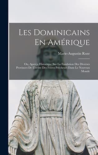 Stock image for Les Dominicains En Amerique: Ou, Apercu Historique Sur La Fondation Des Diverses Provinces De L'ordre Des Freres Precheurs Dans Le Nouveau Monde for sale by THE SAINT BOOKSTORE