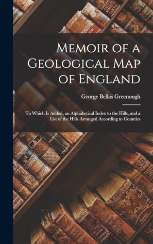 Stock image for Memoir of a Geological Map of England: To Which Is Added, an Alphabetical Index to the Hills, and a List of the Hills Arranged According to Counties for sale by THE SAINT BOOKSTORE
