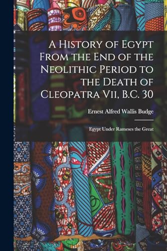 Imagen de archivo de A History of Egypt From the End of the Neolithic Period to the Death of Cleopatra Vii, B.C. 30: Egypt Under Rameses the Great a la venta por THE SAINT BOOKSTORE