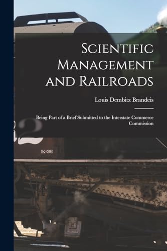 Stock image for Scientific Management and Railroads: Being Part of a Brief Submitted to the Interstate Commerce Commission for sale by THE SAINT BOOKSTORE