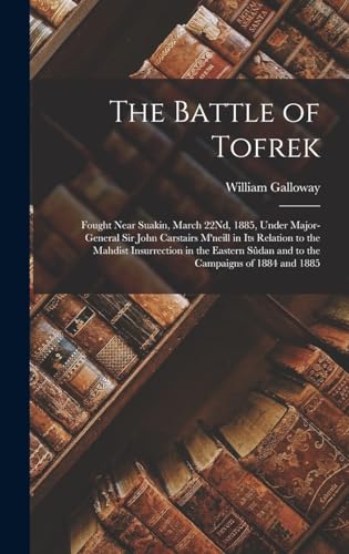 9781018448107: The Battle of Tofrek: Fought Near Suakin, March 22Nd, 1885, Under Major-General Sir John Carstairs M'neill in Its Relation to the Mahdist Insurrection ... Sdan and to the Campaigns of 1884 and 1885