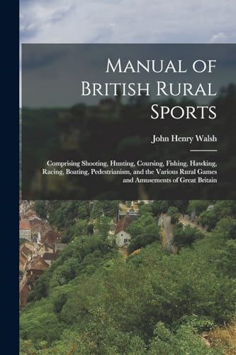 9781018448695: Manual of British Rural Sports: Comprising Shooting, Hunting, Coursing, Fishing, Hawking, Racing, Boating, Pedestrianism, and the Various Rural Games and Amusements of Great Britain