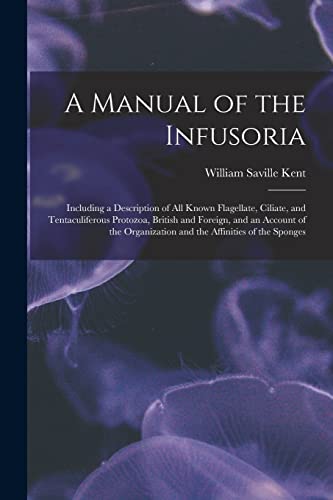 Stock image for A Manual of the Infusoria: Including a Description of All Known Flagellate, Ciliate, and Tentaculiferous Protozoa, British and Foreign, and an Account of the Organization and the Affinities of the Sponges for sale by THE SAINT BOOKSTORE