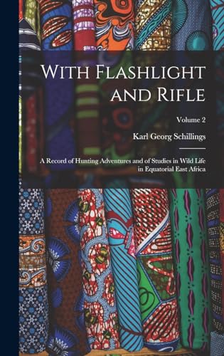 Imagen de archivo de With Flashlight and Rifle: A Record of Hunting Adventures and of Studies in Wild Life in Equatorial East Africa; Volume 2 a la venta por THE SAINT BOOKSTORE