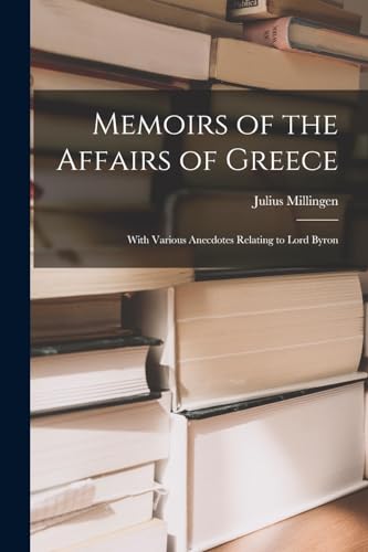 Imagen de archivo de Memoirs of the Affairs of Greece: With Various Anecdotes Relating to Lord Byron a la venta por THE SAINT BOOKSTORE
