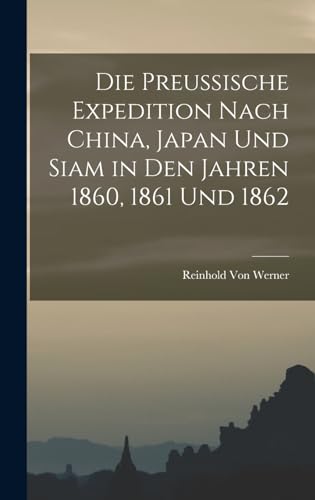 Beispielbild fr Die Preussische Expedition Nach China, Japan Und Siam in Den Jahren 1860, 1861 Und 1862 zum Verkauf von THE SAINT BOOKSTORE