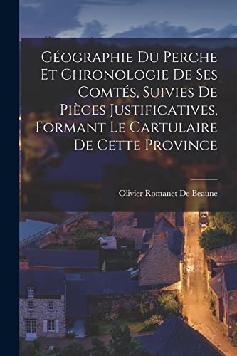9781018458908: Gographie Du Perche Et Chronologie De Ses Comts, Suivies De Pices Justificatives, Formant Le Cartulaire De Cette Province
