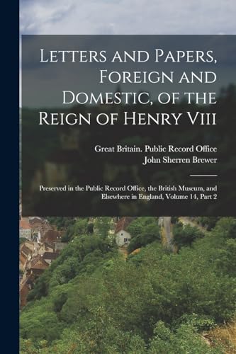 Stock image for Letters and Papers, Foreign and Domestic, of the Reign of Henry Viii: Preserved in the Public Record Office, the British Museum, and Elsewhere in Engl for sale by Chiron Media