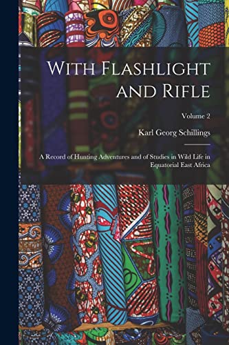 Imagen de archivo de With Flashlight and Rifle: A Record of Hunting Adventures and of Studies in Wild Life in Equatorial East Africa; Volume 2 a la venta por Chiron Media