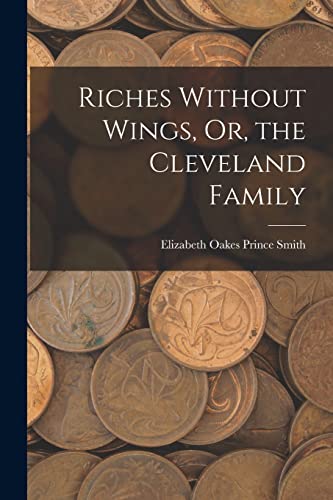 Beispielbild fr Riches Without Wings, Or, the Cleveland Family zum Verkauf von THE SAINT BOOKSTORE