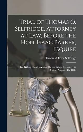 Stock image for Trial of Thomas O. Selfridge, Attorney at Law, Before the Hon. Isaac Parker, Esquire: For Killing Charles Austin, On the Public Exchange, in Boston, August 4Th, 1806 for sale by THE SAINT BOOKSTORE