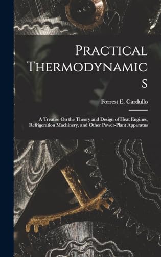 Stock image for Practical Thermodynamics: A Treatise On the Theory and Design of Heat Engines, Refrigeration Machinery, and Other Power-Plant Apparatus for sale by GreatBookPrices