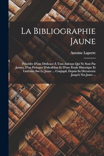 Stock image for La Bibliographie Jaune: Pr�c�d�e D'une D�dicace � Tous Aulcuns Qui Ne Sont Pas Jaunes, D'un Prologue D'alcofribas Et D'une �tude Historique Et Litt�ra for sale by Chiron Media