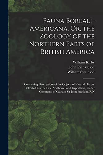 9781018469218: Fauna Boreali-Americana, Or, the Zoology of the Northern Parts of British America: Containing Descriptions of the Objects of Natural History Collected ... Command of Captain Sir John Franklin, R.N