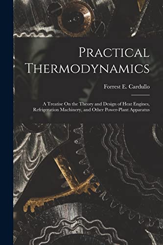 Stock image for Practical Thermodynamics: A Treatise On the Theory and Design of Heat Engines, Refrigeration Machinery, and Other Power-Plant Apparatus for sale by GreatBookPrices